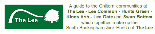 Link to the website of The Lee. A guide to the Chiltern communities at:  
The Lee, Lee Common, Hunts Green, Kings Ash, Lee Gate and Swan Bottom which together make up the South Buckinghamshire Parish of The Lee 